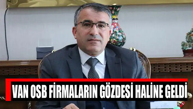 VAN OSB FİRMALARIN GÖZDESİ HALİNE GELDİ