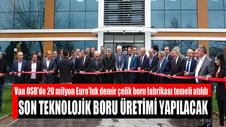 Van OSB'de 20 milyon Euro'luk demir çelik boru fabrikası temeli atıldı