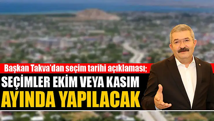 Van TSO Başkanı Necdet Takva'dan seçim tarihi açıklaması Seçimler ekim veya kasım ayında yapılacak