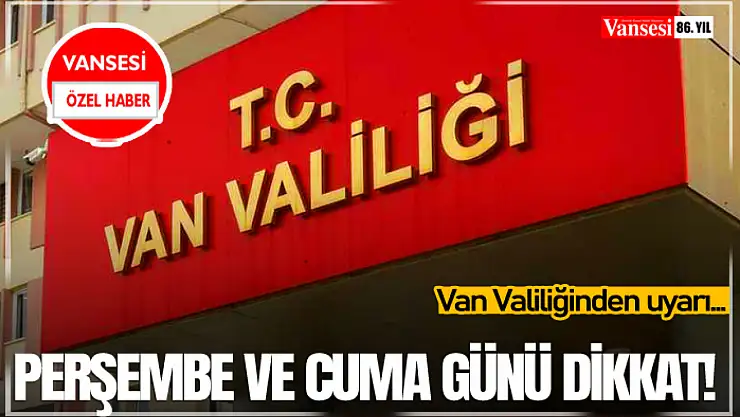 Van Valiliğinden uyarı: Perşembe ve Cuma günü dikkat!