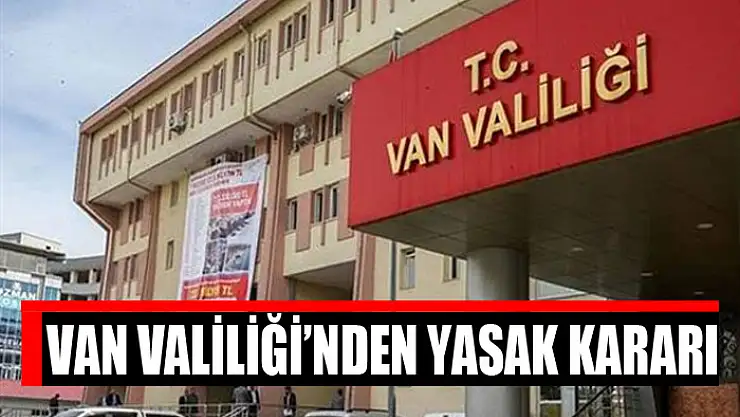 Van Valiliği'nden yasak kararı