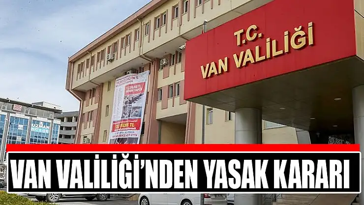 Van Valiliği'nden yasak kararı