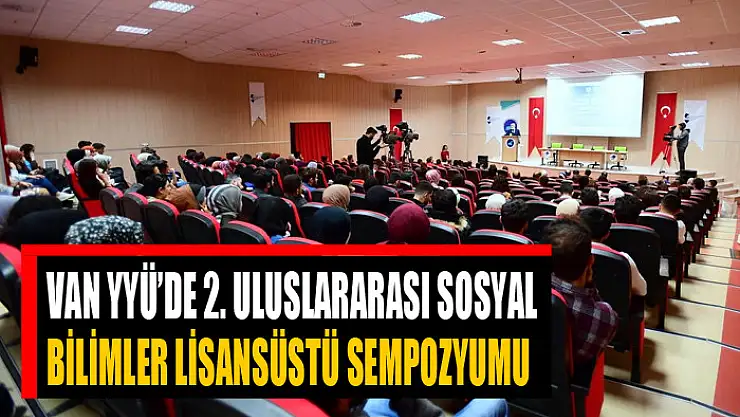 Van YYÜ'de 2. Uluslararası Sosyal Bilimler Lisansüstü sempozyumu