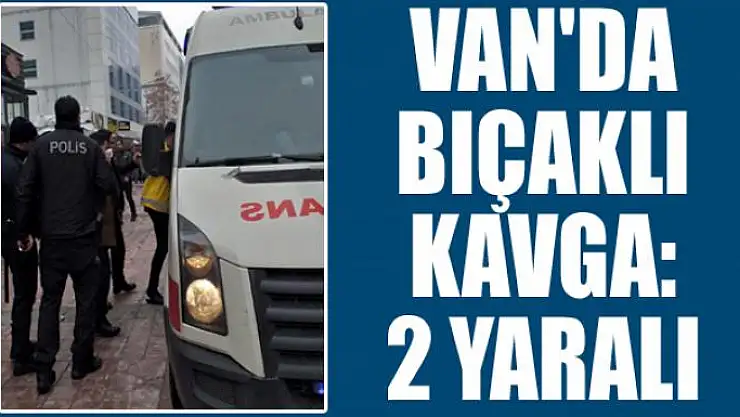 Van'da bıçaklı kavga: 2 yaralı