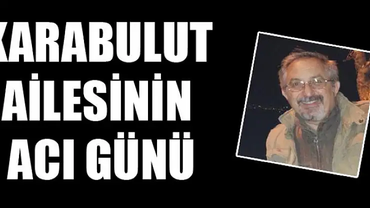 Karabulut ailesinin acı günü