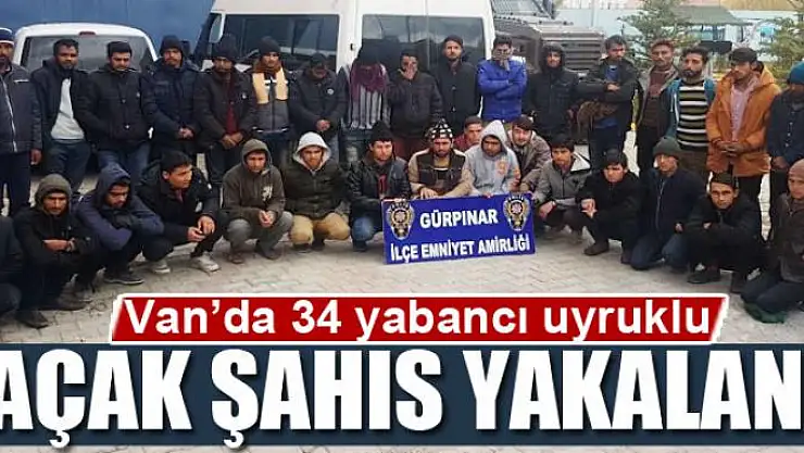 Van'da 34 yabancı uyruklu kaçak şahıs yakalandı