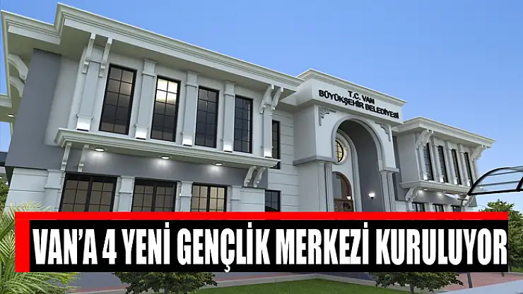 VAN'A 4 YENİ GENÇLİK MERKEZİ KURULUYOR