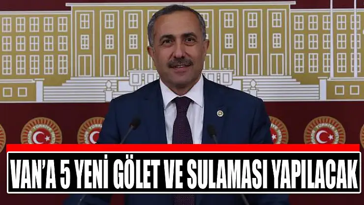 Van'a 5 yeni gölet ve sulaması yapılacak