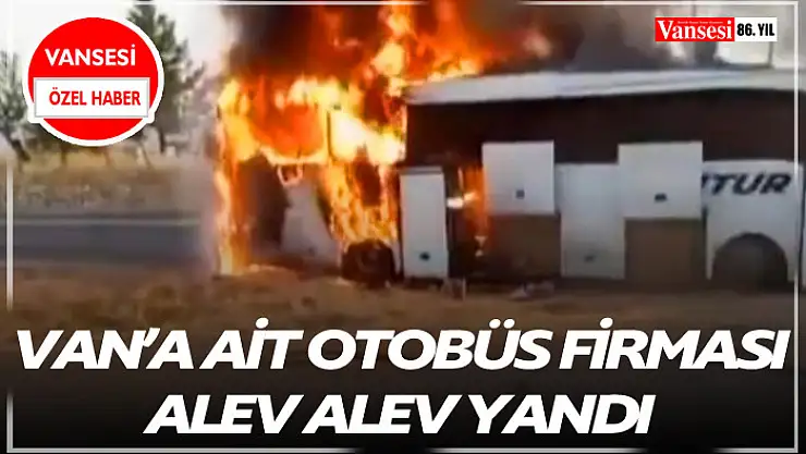 Van'a ait otobüs firması alev alev yandı