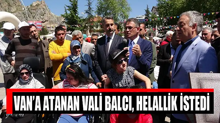 VAN'A ATANAN VALİ BALCI, HELALLİK İSTEDİ