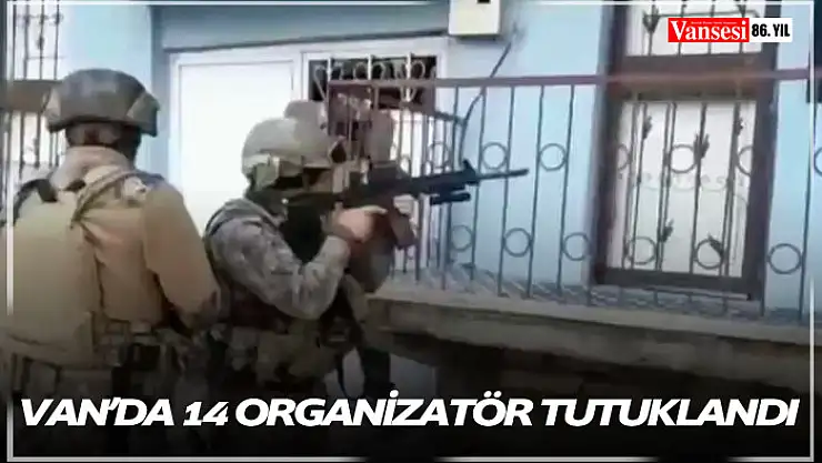 Van'da 14 organizatör tutuklandı
