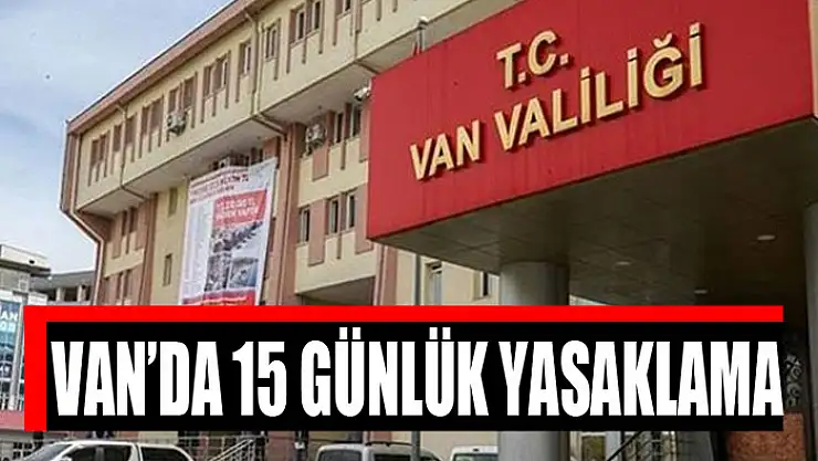 Van'da 15 günlük yasaklama