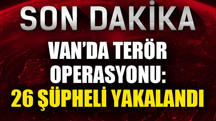 Van'da 26 şüpheli yakalandı