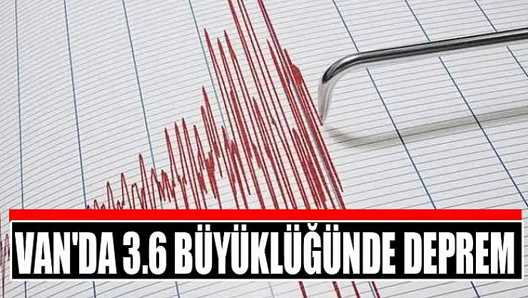 Van'da 3.6 büyüklüğünde deprem