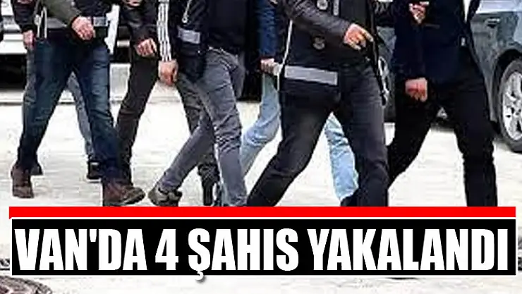 Van'da 4 şahıs yakalandı