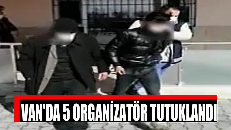 Van'da 5 organizatör tutuklandı