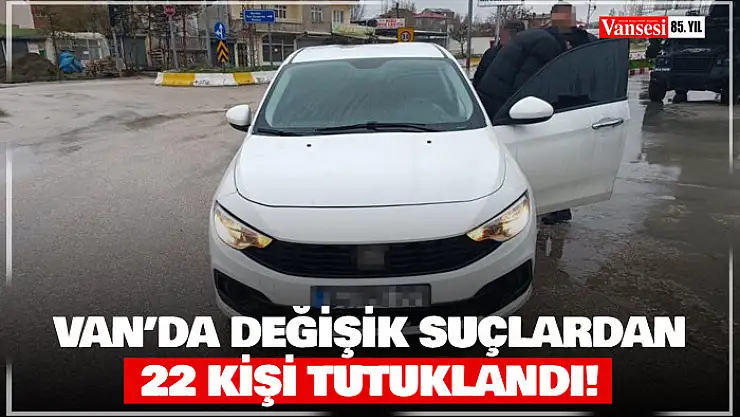 Van'da değişik suçlardan 22 kişi tutuklandı