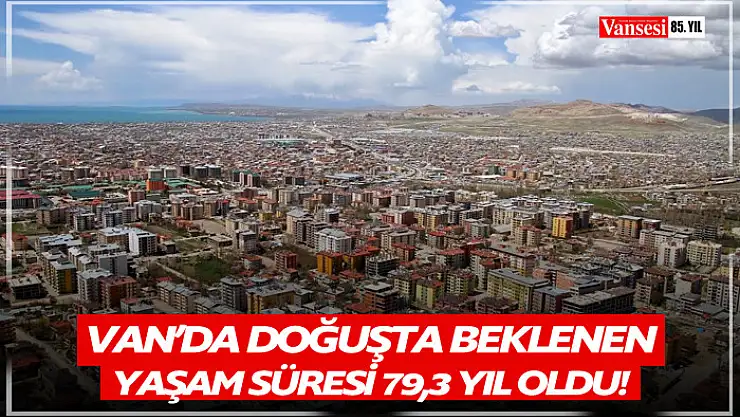 Van'da doğuşta beklenen yaşam süresi 79,3 yıl oldu