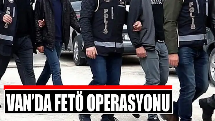 Van'da FETÖ operasyonu