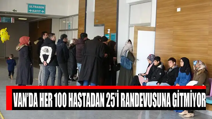 Van'da her 100 hastadan 25'i randevusuna gitmiyor