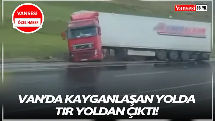 Van'da kayganlaşan yolda tır yoldan çıktı