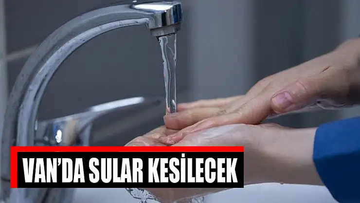 Van'da sular kesilecek