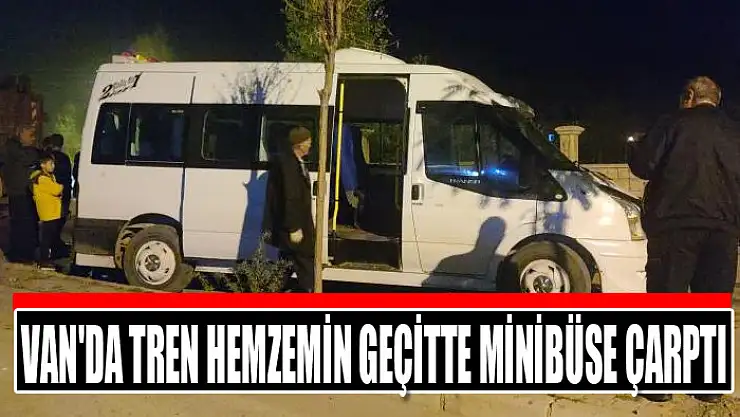 Van'da tren hemzemin geçitte minibüse çarptı