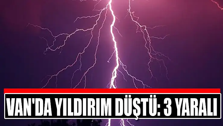 Van'da yıldırım düştü: 3 yaralı