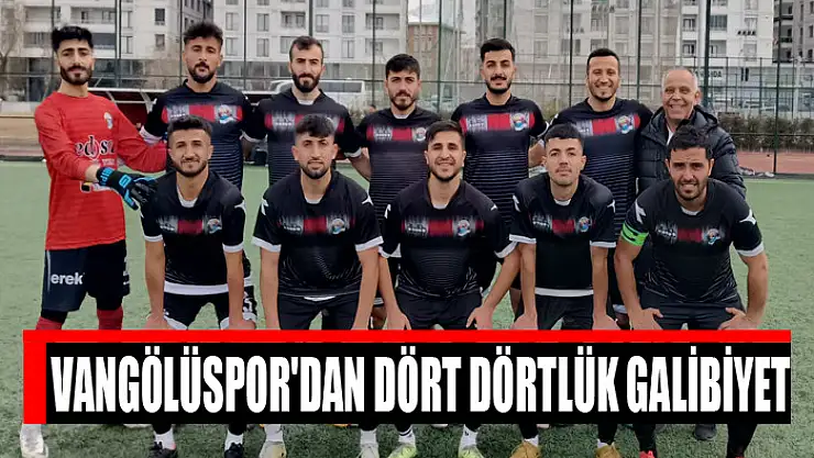 VANGÖLÜSPOR'DAN DÖRT DÖRTLÜK GALİBİYET