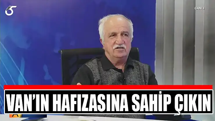 VAN'IN HAFIZASINA SAHİP ÇIKIN