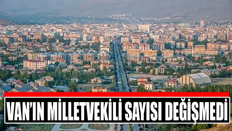 Van'ın milletvekili sayısı değişmedi