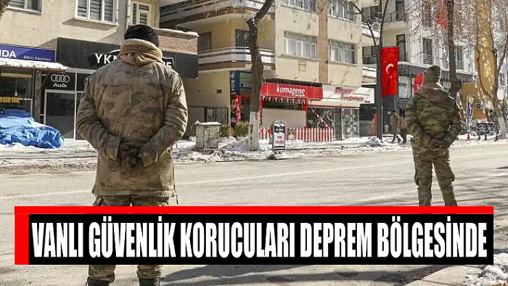 Vanlı güvenlik korucuları deprem bölgesinde