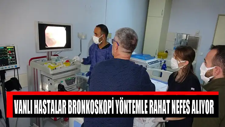 Vanlı hastalar bronkoskopi yöntemle rahat nefes alıyor