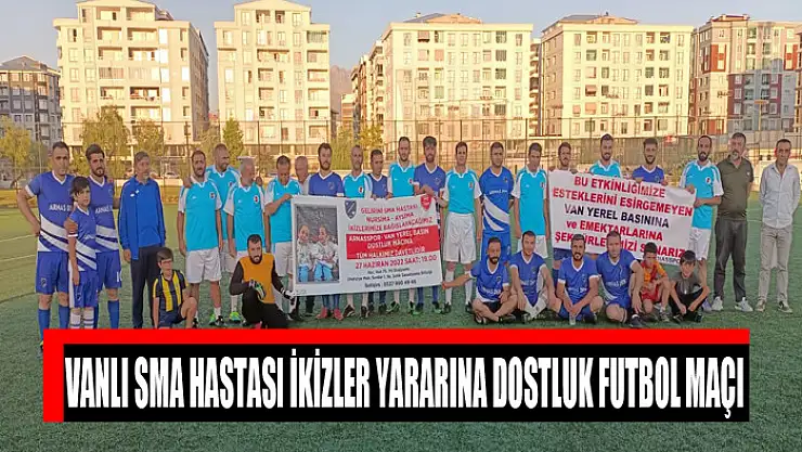 VANLI SMA HASTASI İKİZLER YARARINA DOSTLUK FUTBOL MAÇI