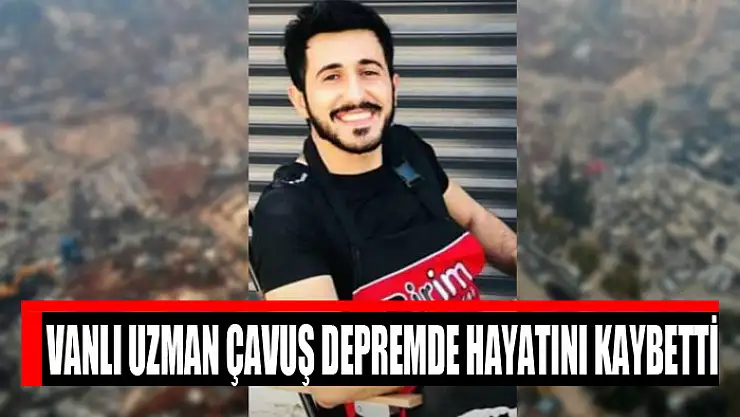 Vanlı uzman çavuş depremde hayatını kaybetti
