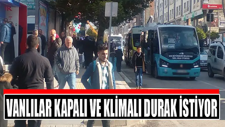 Vanlılar kapalı ve klimalı durak istiyor