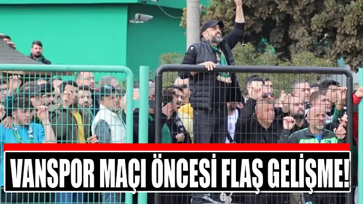 Vanspor maçı öncesi flaş gelişme!