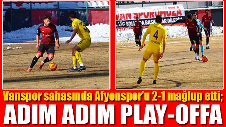 Vanspor sahasında Afyonspor'u 2-1 mağlup etti Adım Adım Play-Offa