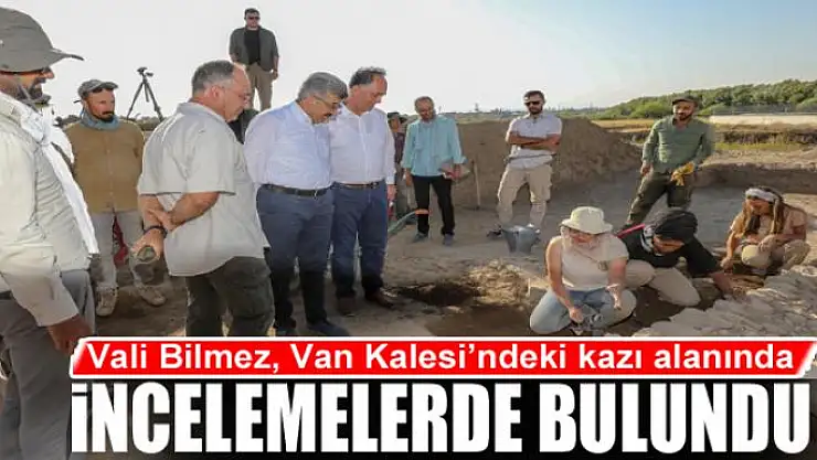Vali Bilmez, Van Kalesi'ndeki kazı alanında incelemelerde bulundu