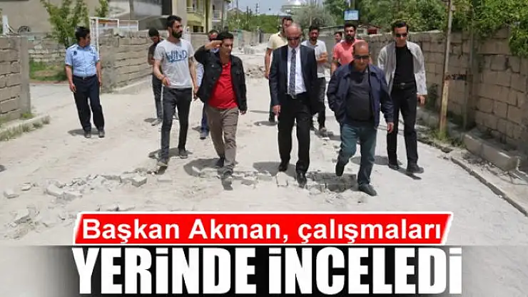 Başkan Akman, çalışmaları yerinde inceledi