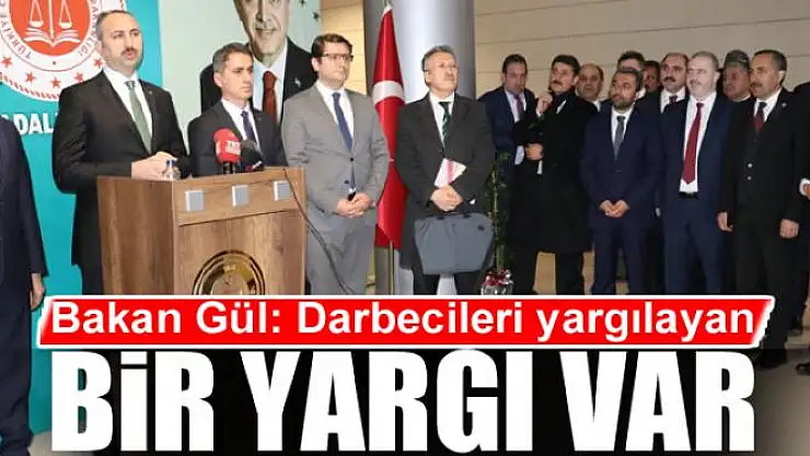 Bakan Gül: Darbecileri yargılayan bir yargı var