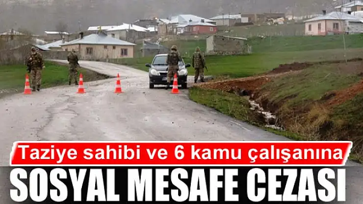 Taziye sahibi ve 6 kamu çalışanına sosyal mesafe cezası