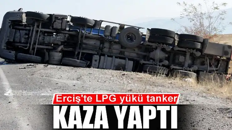 Erciş'te LPG yükü tanker kaza yaptı