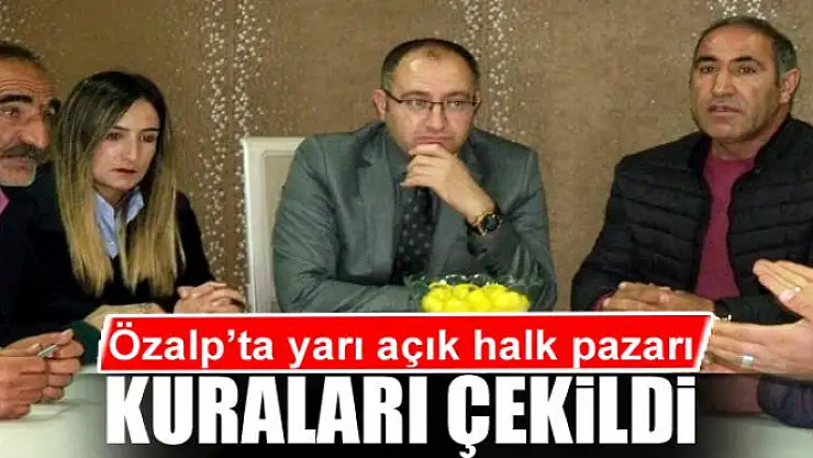 Özalp'ta yarı açık halk pazarı kuraları çekildi