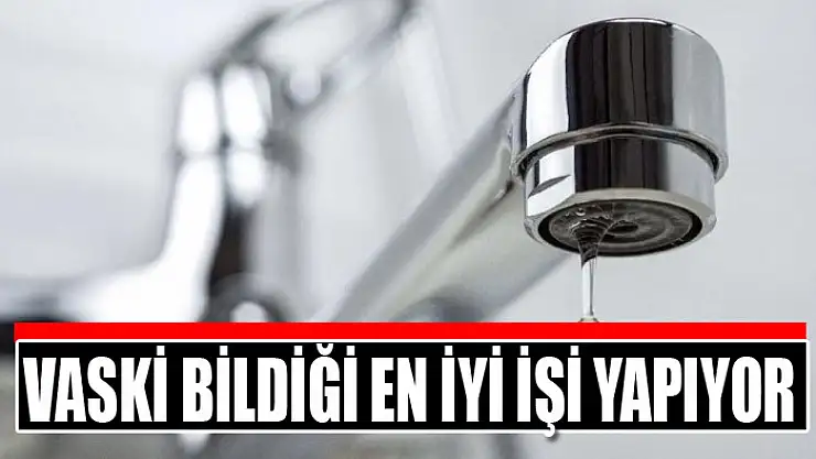 VASKİ bildiği en iyi işi yapıyor