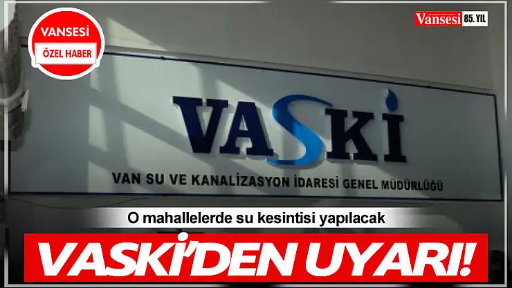 VASKİ'den su kesintisi uyarı