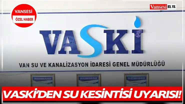 VASKİ'den su kesintisi uyarısı