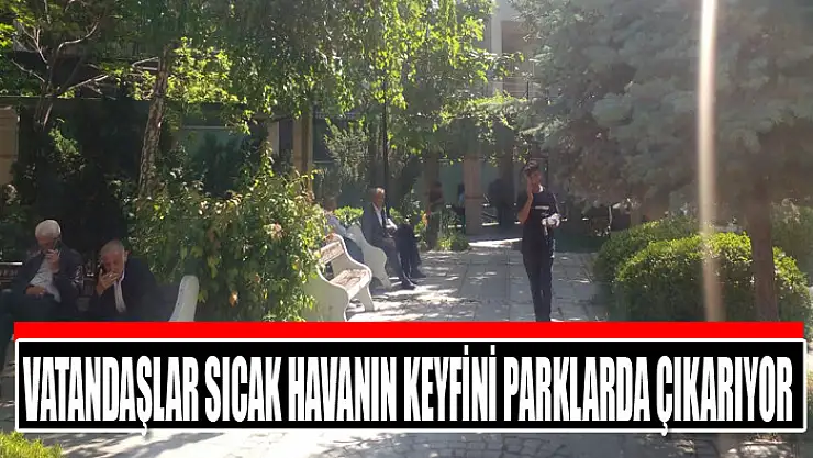 Vatandaşlar sıcak havanın keyfini parklarda çıkarıyor