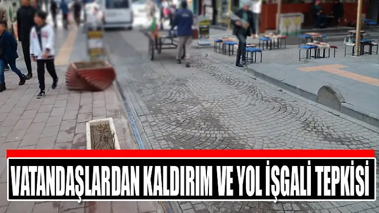 Vatandaşlardan kaldırım ve yol işgali tepkisi
