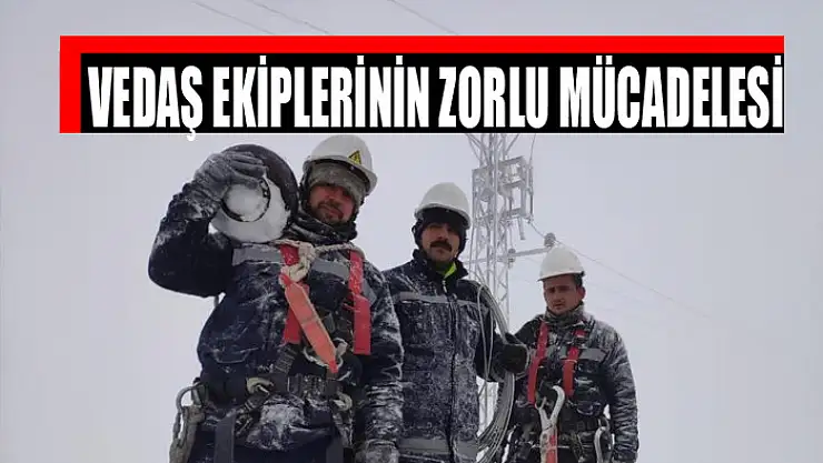 VEDAŞ ekiplerinin zorlu mücadelesi